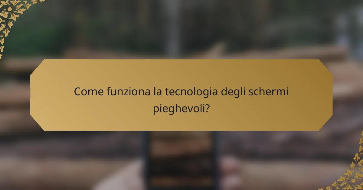 Come funziona la tecnologia degli schermi pieghevoli?