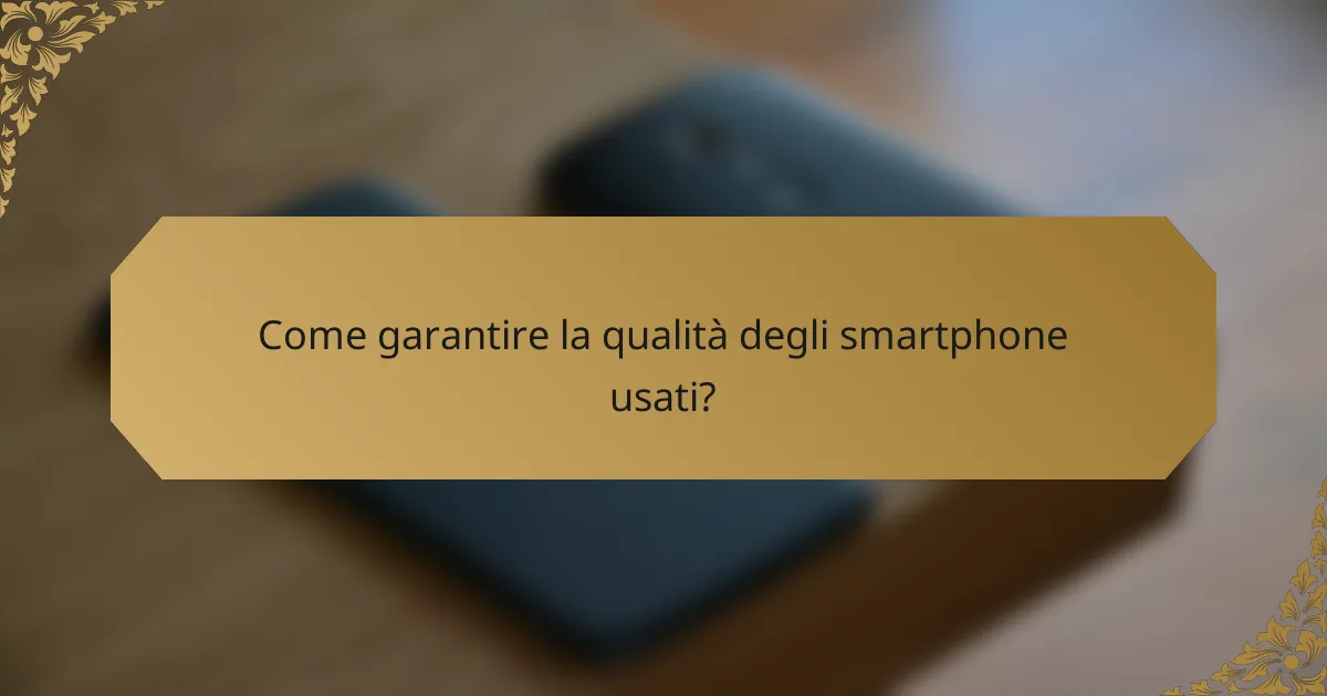Come garantire la qualità degli smartphone usati?
