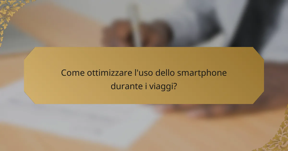 Come ottimizzare l'uso dello smartphone durante i viaggi?