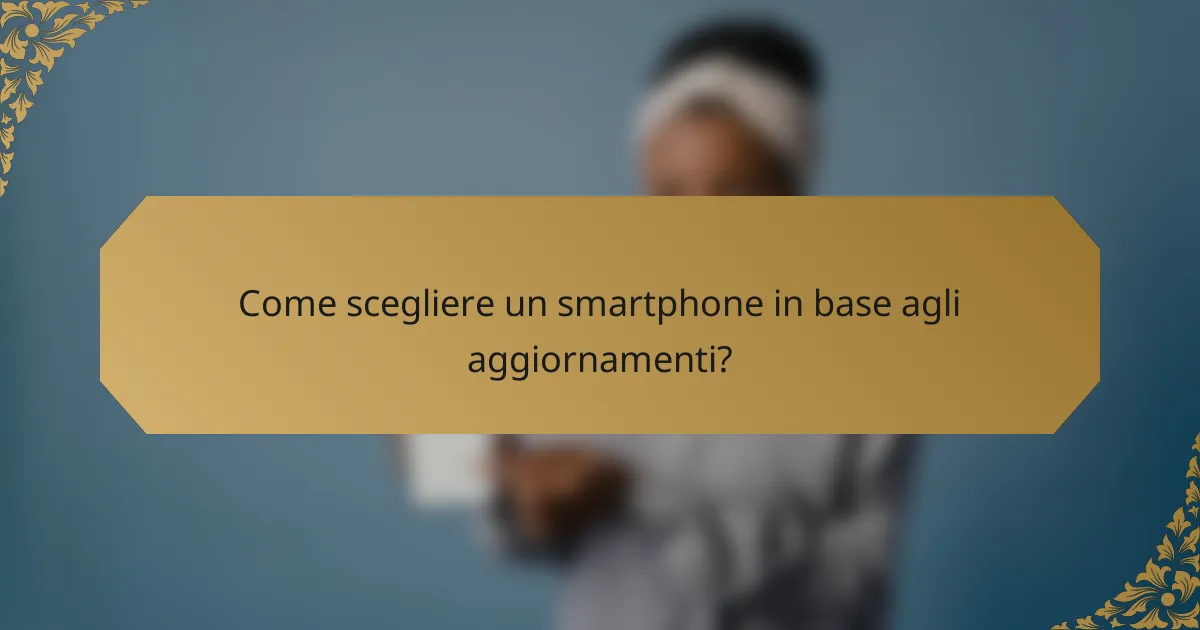 Come scegliere un smartphone in base agli aggiornamenti?