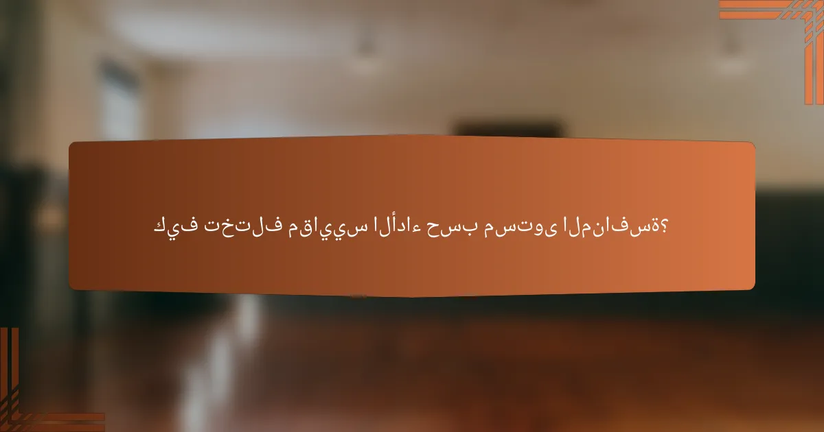 كيف تختلف مقاييس الأداء حسب مستوى المنافسة؟