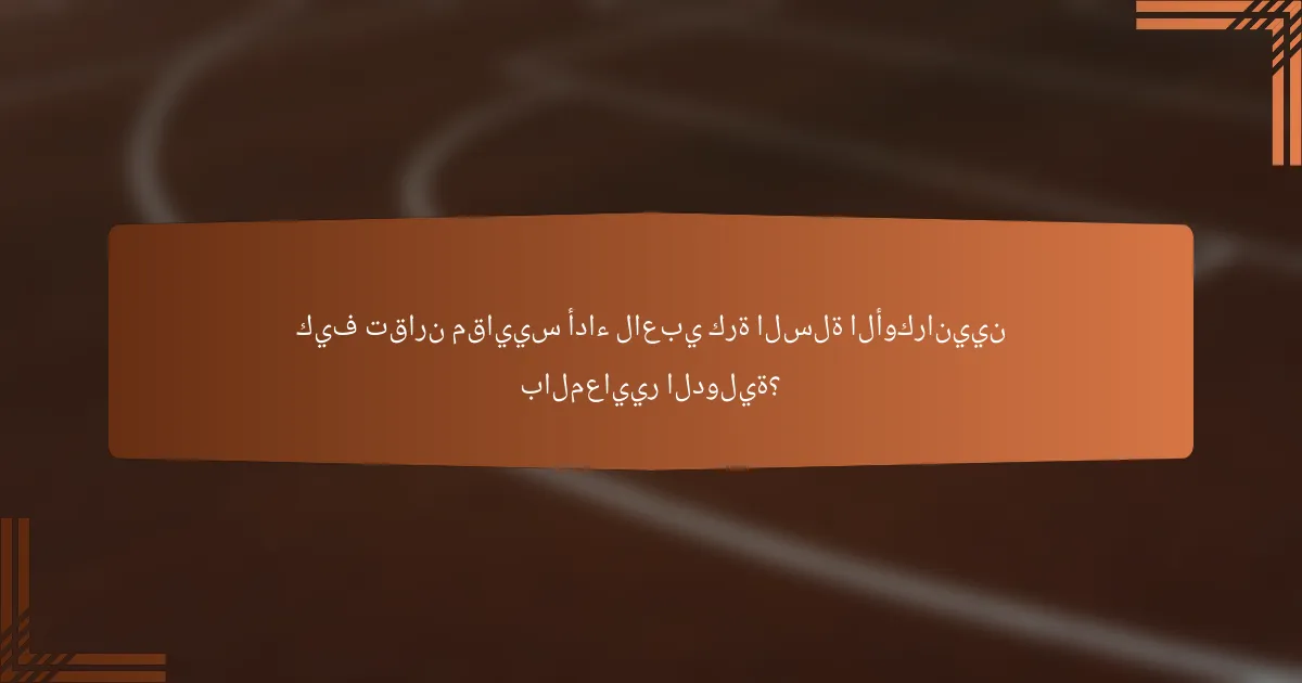 كيف تقارن مقاييس أداء لاعبي كرة السلة الأوكرانيين بالمعايير الدولية؟