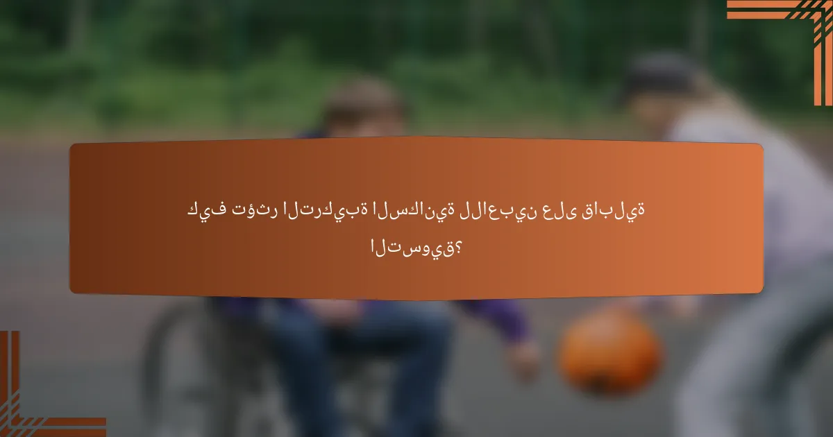 كيف تؤثر التركيبة السكانية للاعبين على قابلية التسويق؟