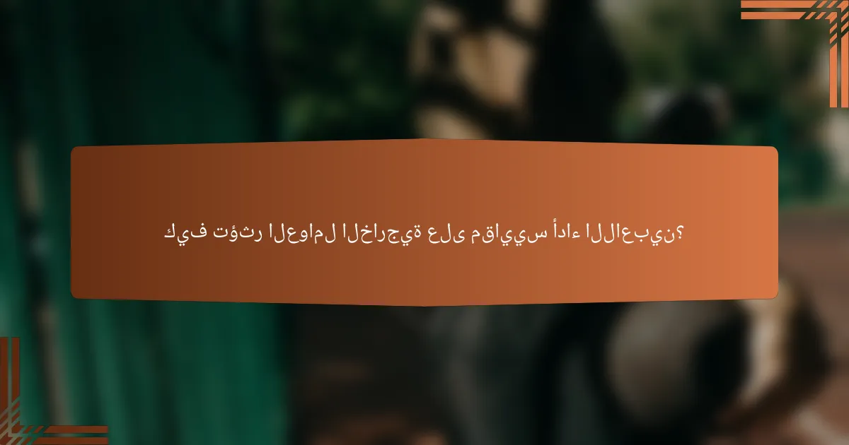 كيف تؤثر العوامل الخارجية على مقاييس أداء اللاعبين؟