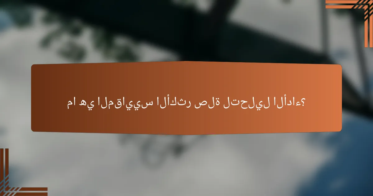 ما هي المقاييس الأكثر صلة لتحليل الأداء؟