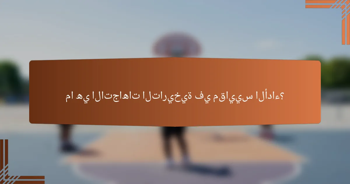 ما هي الاتجاهات التاريخية في مقاييس الأداء؟