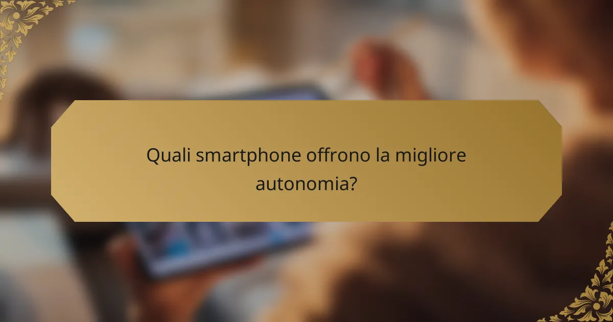 Quali smartphone offrono la migliore autonomia?