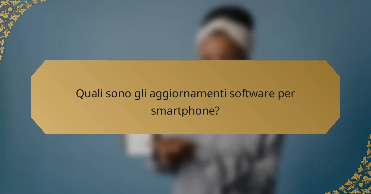 Quali sono gli aggiornamenti software per smartphone?