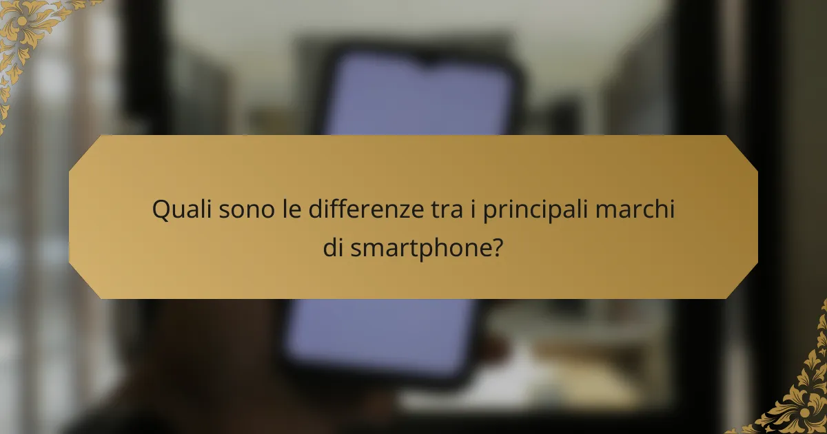 Quali sono le differenze tra i principali marchi di smartphone?