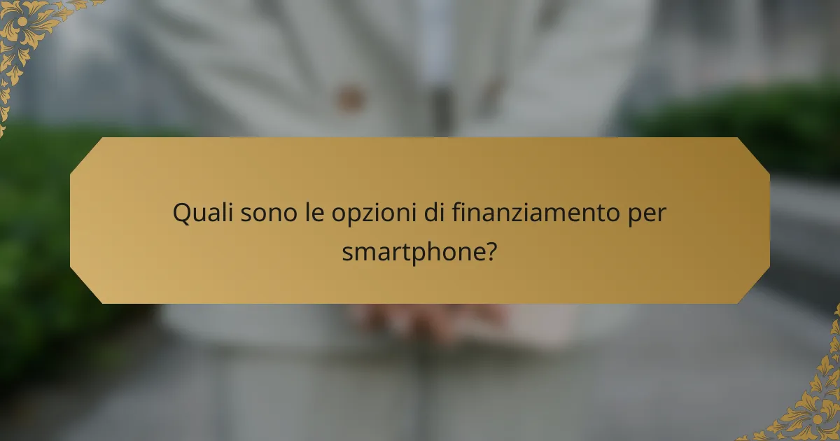 Quali sono le opzioni di finanziamento per smartphone?